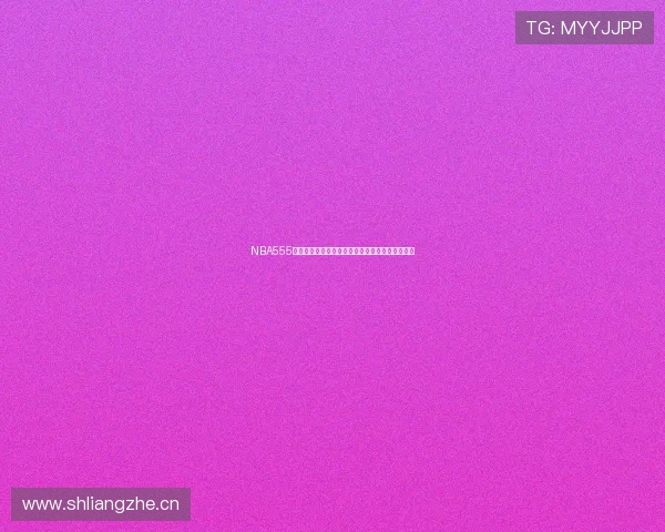 NBA555最新赛事直播全覆盖高清无延迟尽享篮球盛宴体验